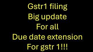 gstr 1, filing बड़ी खबर, due date extension for gstr 1!!!!!!?