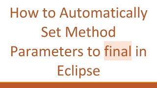 How to Automatically Set Method Parameters to final in Eclipse