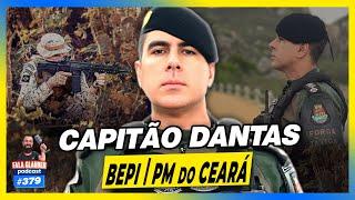 CAPITÃO DANTAS - BEPI | PM DO CEARÁ - Fala Glauber #379