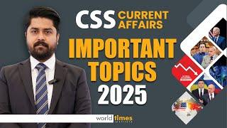 Top Current Affairs Topics for CSS 2025 | Insights by Sir Ahsan | World Times Institute