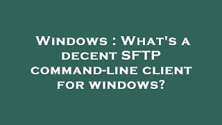 Windows : What's a decent SFTP command-line client for windows?