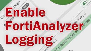 Enable FortiAnalyzer Logging on FortiGate (v7.2.6)