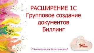 Расширение Групповое создание документов Биллинг в 1С