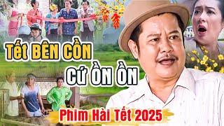 TẾT BÊN CỒN CỨ ỒN ỒN | Phim Hài Tết Mới Nhất 2025 | Phim Tết Thanh Nam 2025 | Phim Hài Tết 2025 HTV