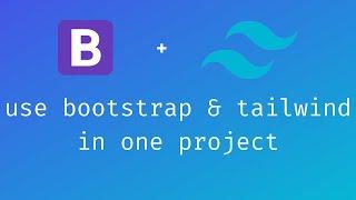 How to use tailwind and bootstrap together in one project ?