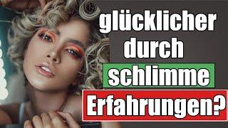 4 Gründe, weshalb du durch schlimme/negative Erfahrungen glücklicher wirst!