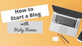 How to Start a Blog with Katy Kozee