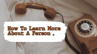 How To Learn More About A Person.  (Part-1) @AestheticSadAF