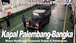 Road Trip 6: KAPAL PALEMBANG-BANGKA | Biaya dan Kondisi Penyebrangan & Pelabuhan