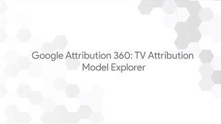 Google Attribution 360: TV Attribution - Model Explorer