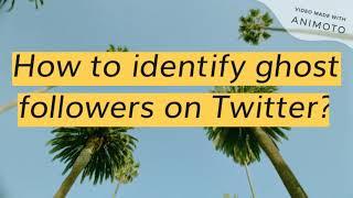 How to identify ghost followers on Twitter?