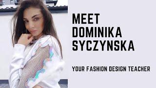 Meet Dominika Syczynska. Your fabric and fashion design teacher