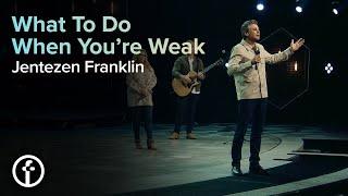 What To Do When You're Weak | Pastor Jentezen Franklin