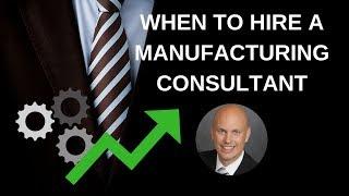 When to Hire a Manufacturing Consultant (2024)