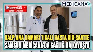 Kalp ana damarı tıkalı hasta bir saatte Samsun Medicana'da sağlığına kavuştu - Samsun Haber Gazetesi