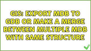 GIS: Export mdb to gdb or make a merge between multiple mdb with same structure