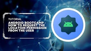 Android Bootcamp - How to request the location permission from the user