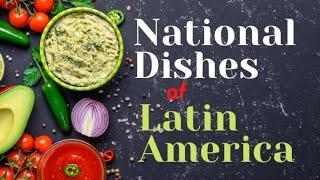 National Dishes of Latin America; A Latin American Food Fiesta!