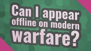 Can I appear offline on modern warfare?