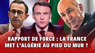 Le rapport de force est lancé. La France met l'Algérie au pied du mur ?