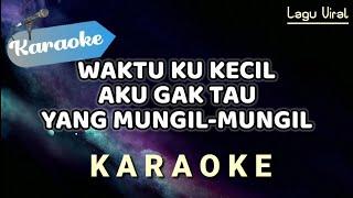 [Karaoke] WAKTU KU KECIL AKU GAK TAU YANG MUNGIL MUNGIL (tembak tembak dor dor dor)