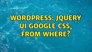 Wordpress: Jquery UI Google CSS, from where? (2 Solutions!!)