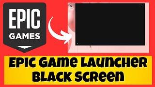 Epic Game Launcher Black Screen In Windows 11 / 10  FIXED