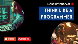 Think Like A Programmer - The Monthly Podcast