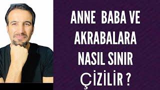 ANNE  BABA VE AKRABALARA  NASIL SINIR ÇİZİLİR ?