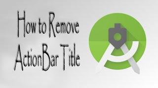 Remove ActionBar Title Android / Hide Action Bar Android