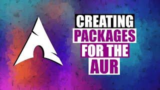 Creating Packages For The Arch User Repository (AUR)
