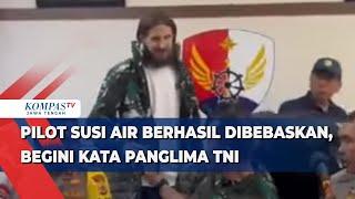 Pilot Susi Air Berhasil Dibebaskan, Begini Kata Panglima TNI