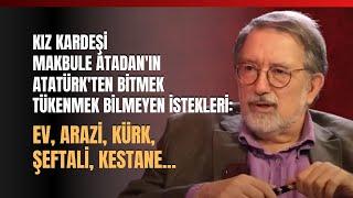 Makbule Atadan'ın Atatürk'ten Bitmek Tükenmek Bilmeyen İstekleri: Ev, Arazi, Kürk, Şeftali, Kestane