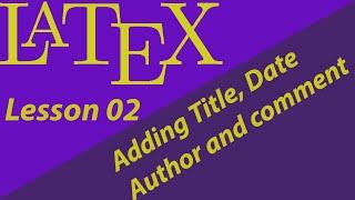 LATEX 02 -- Adding  Author, Date ,Title and Comment