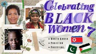 Part 7 - Celebrating Black Women - North Korea, Pakistan & Palestine