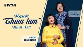 Người “tham lam” nhất đời | Nghệ sỹ Nguyễn Thị Minh Ngọc | 5W1H