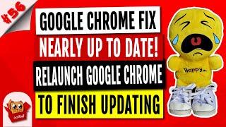 Google Chrome Fix - Nearly Up to Date! Relaunch Google Chrome to Finish Updating