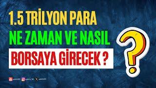 1.5 Trilyon Para Borsaya Nasıl ve Ne Zaman Girecek?