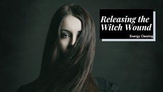 Releasing the Witch Wound
