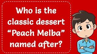 Who is the classic dessert “Peach Melba” named after? Explained