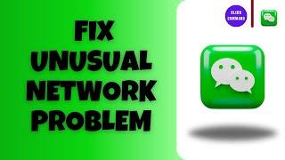 How to Fix WeChat App Unusual Network Problem