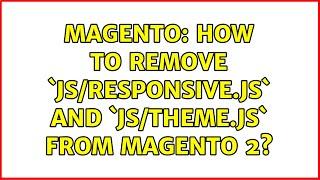 Magento: How to remove `js/responsive.js` and `js/theme.js` from Magento 2? (3 Solutions!!)