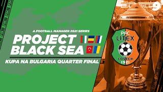 FM21 | Project Black Sea | Litex Lovech | Ep.9: Kupa Na Bulgaria Quarter Final | Football Manager 21