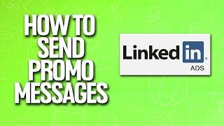 How To Use LinkedIn Ads To Send Promo Messages Tutorial