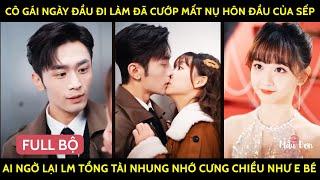 Cô Gái Ngày Đầu Đi Lm Đã Cướp Nụ Hôn Đầu Của Sếp Ai Ngờ Lại Lm TổngTài Nhung Nhớ Cưng Chiều Như E Bé