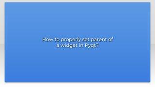 How to properly set parent of a widget in Pyqt?