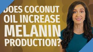 Does coconut oil increase melanin production?