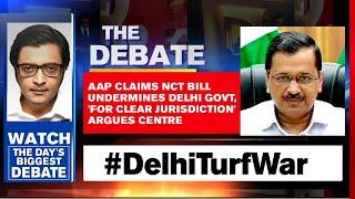 AAP Claims NCT Bill Undermines Delhi Govt, 'For Clear Jurisdiction' Argues Centre | Arnab Debates