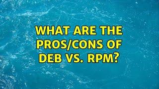 Unix & Linux: What are the pros/cons of deb vs. rpm? (12 Solutions!!)