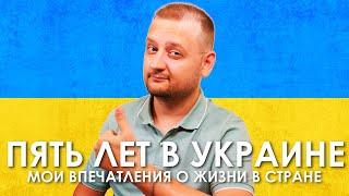 ПЯТЬ ЛЕТ ЖИЗНИ В УКРАИНЕ! Мои впечатления